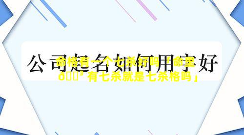 命格有一个七杀好吗「命里 🐳 有七杀就是七杀格吗」